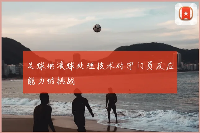 足球地滚球处理技术对守门员反应能力的挑战