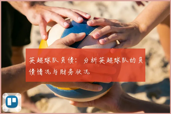 英超球队负债：分析英超球队的负债情况与财务状况