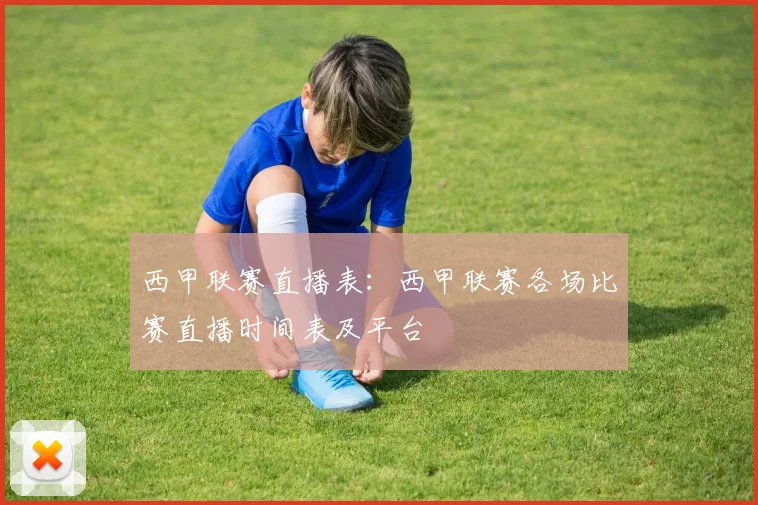 西甲联赛直播表：西甲联赛各场比赛直播时间表及平台